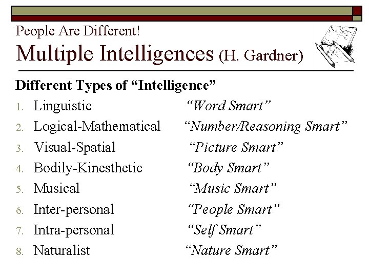 People Are Different! Multiple Intelligences (H. Gardner) Different Types of “Intelligence” 1. Linguistic “Word
