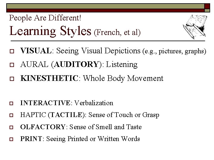People Are Different! Learning Styles (French, et al) o VISUAL: Seeing Visual Depictions (e.