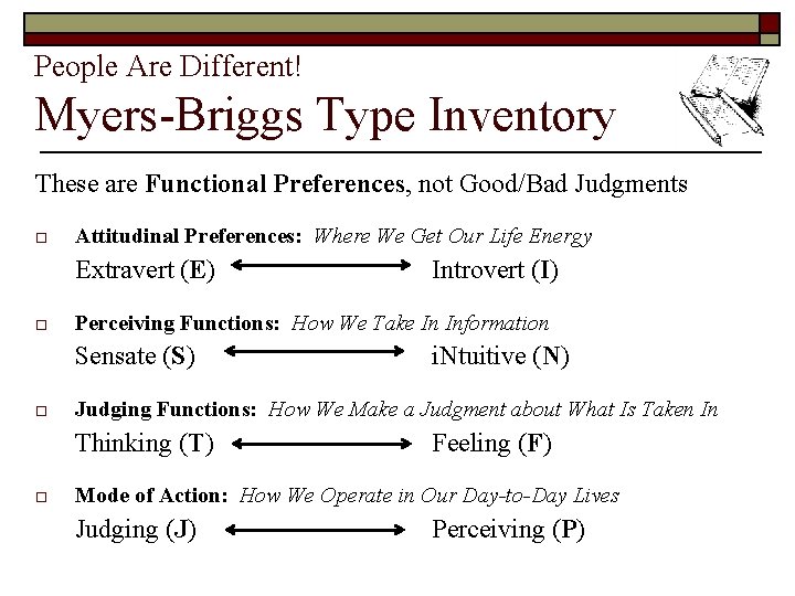 People Are Different! Myers-Briggs Type Inventory These are Functional Preferences, not Good/Bad Judgments o