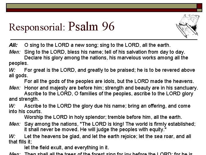 Responsorial: Psalm 96 All: O sing to the LORD a new song; sing to