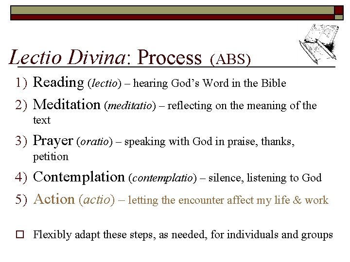 Lectio Divina: Process (ABS) 1) Reading (lectio) – hearing God’s Word in the Bible
