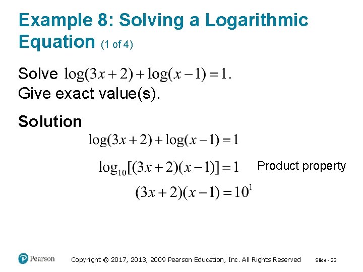 Example 8: Solving a Logarithmic Equation (1 of 4) Solve Give exact value(s). Solution