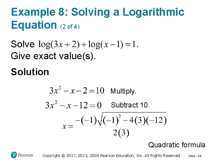 Example 8: Solving a Logarithmic Equation (2 of 4) Solve Give exact value(s). Solution