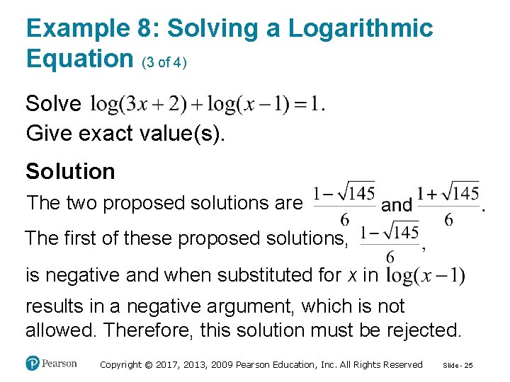 Example 8: Solving a Logarithmic Equation (3 of 4) Solve Give exact value(s). Solution