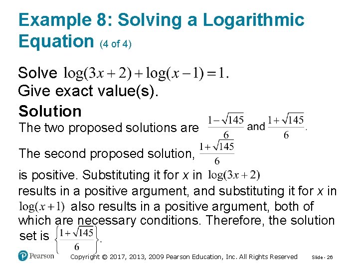 Example 8: Solving a Logarithmic Equation (4 of 4) Solve Give exact value(s). Solution