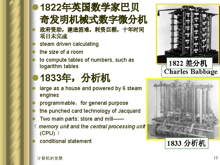 l 1822年英国数学家巴贝 奇发明机械式数字微分机 l 政府资助，建造困难，耗资巨额，十年时间 项目未完成 l steam driven calculating l the size of