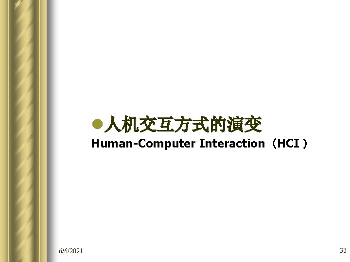 l人机交互方式的演变 Human-Computer Interaction（HCI ） 6/6/2021 33 