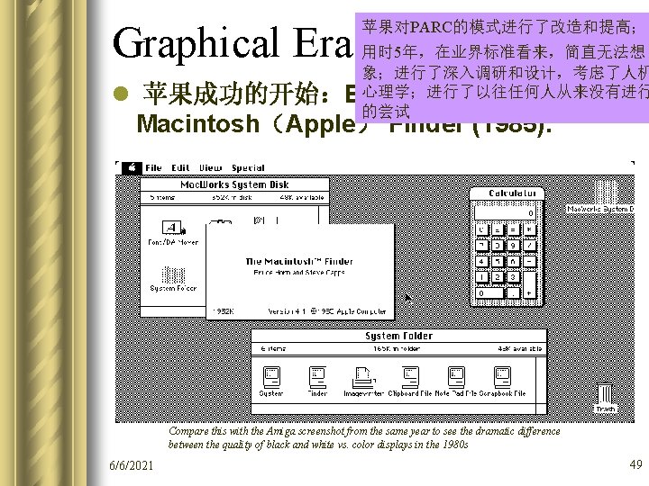 Graphical Era l 苹果对PARC的模式进行了改造和提高； 用时 5年，在业界标准看来，简直无法想 象；进行了深入调研和设计，考虑了人机 心理学；进行了以往任何人从来没有进行 苹果成功的开始：Early version of the 的尝试 Macintosh（Apple）