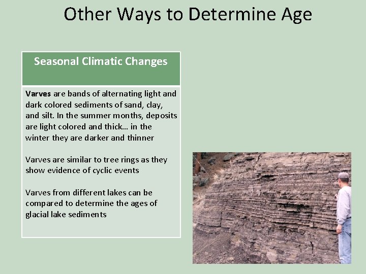 Other Ways to Determine Age Seasonal Climatic Changes Varves are bands of alternating light