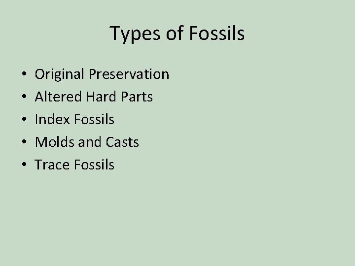 Types of Fossils • • • Original Preservation Altered Hard Parts Index Fossils Molds