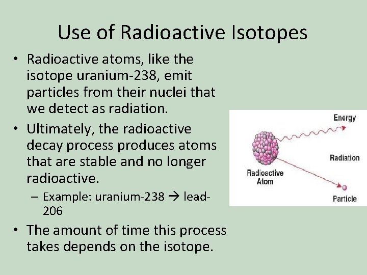 Use of Radioactive Isotopes • Radioactive atoms, like the isotope uranium-238, emit particles from