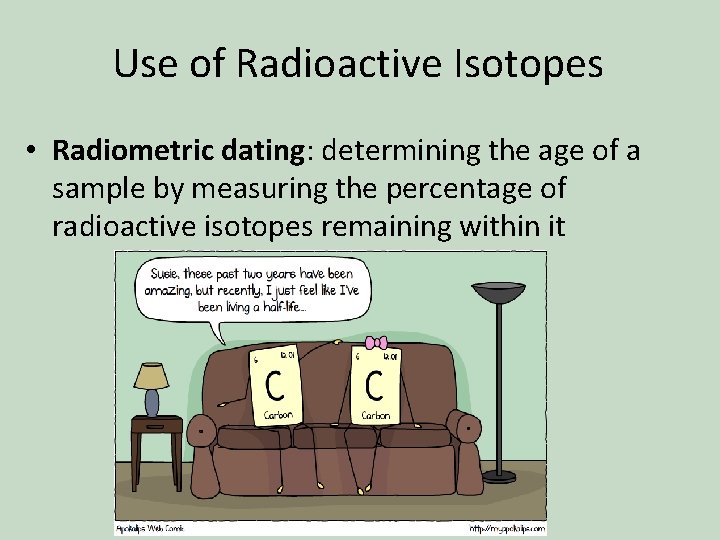 Use of Radioactive Isotopes • Radiometric dating: determining the age of a sample by