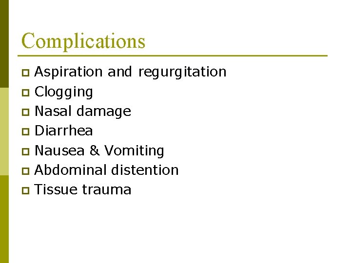 Complications Aspiration and regurgitation p Clogging p Nasal damage p Diarrhea p Nausea &