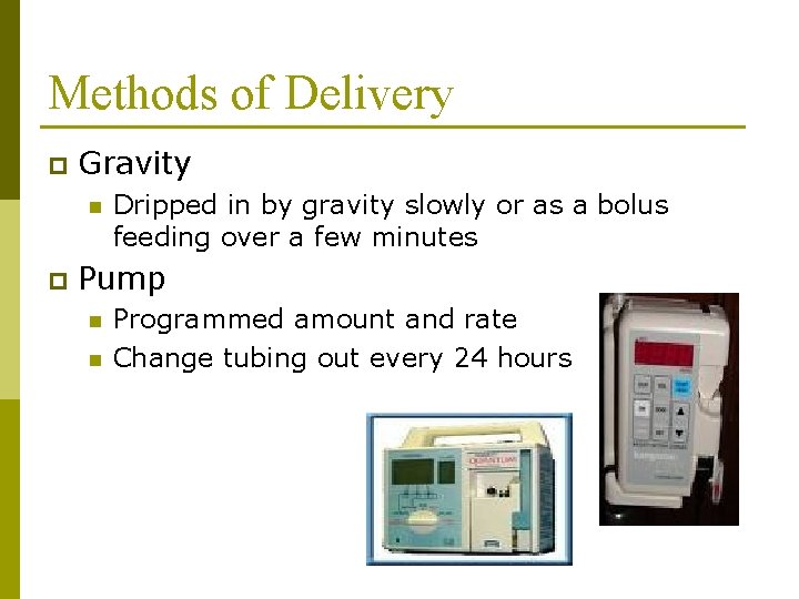 Methods of Delivery p Gravity n p Dripped in by gravity slowly or as