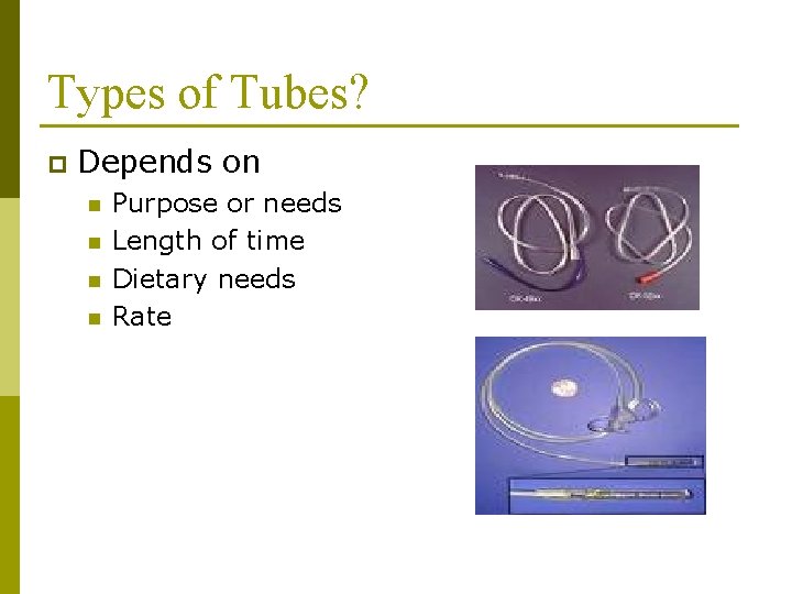 Types of Tubes? p Depends on n n Purpose or needs Length of time