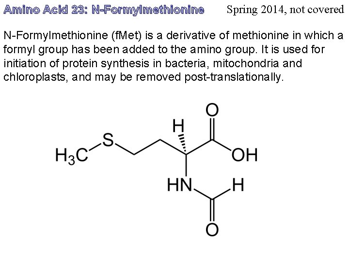 Amino Acid 23: N-Formylmethionine Spring 2014, not covered N-Formylmethionine (f. Met) is a derivative