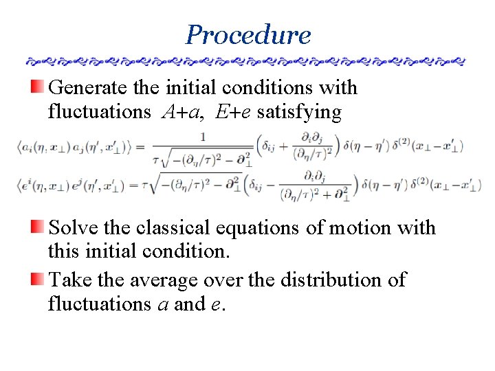 Procedure Generate the initial conditions with fluctuations A+a, E+e satisfying Solve the classical equations