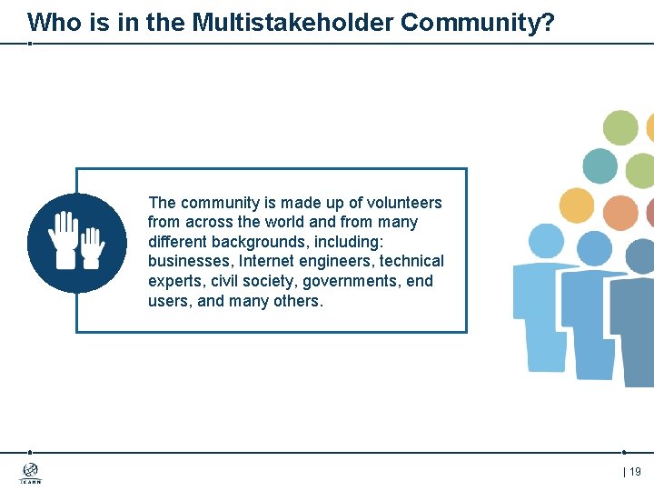 Who is in the Multistakeholder Community? The community is made up of volunteers from