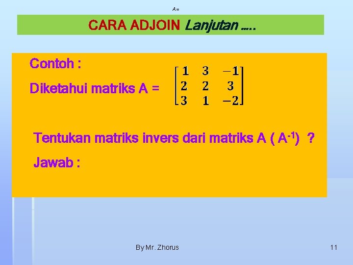 A= CARA ADJOIN Lanjutan …. . Contoh : Diketahui matriks A = Tentukan matriks