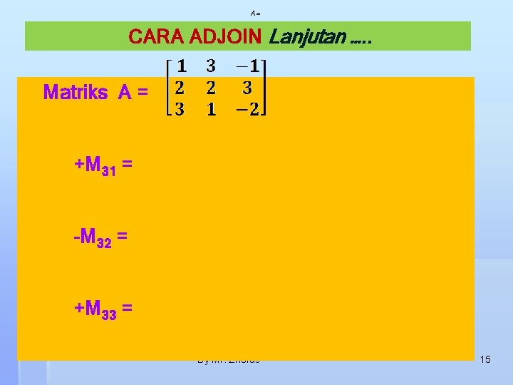 A= CARA ADJOIN Lanjutan …. . Matriks A = +M 31 = -M 32
