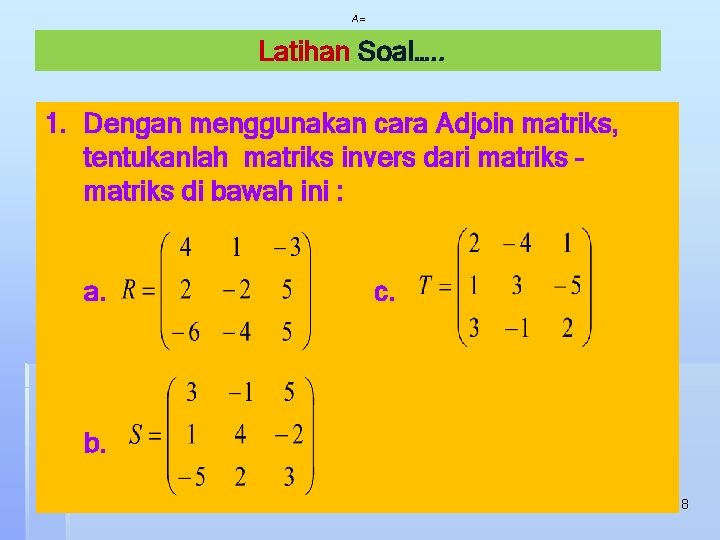 A= Latihan Soal…. . 1. Dengan menggunakan cara Adjoin matriks, tentukanlah matriks invers dari