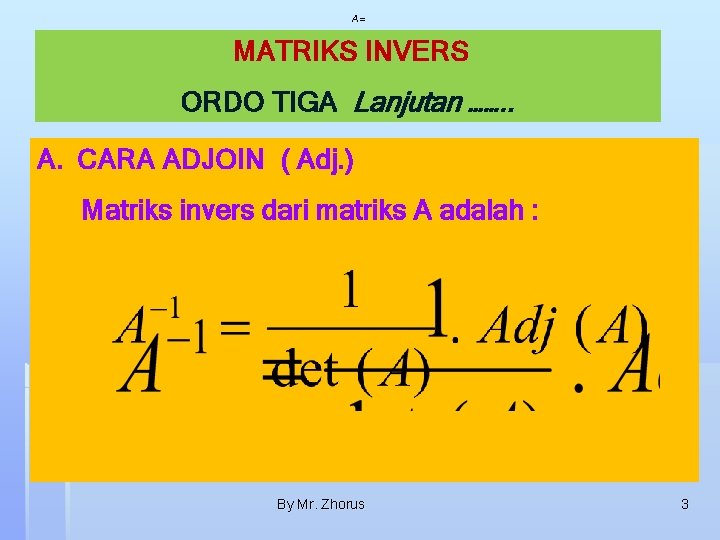 A= MATRIKS INVERS ORDO TIGA Lanjutan ……. . A. CARA ADJOIN ( Adj. )