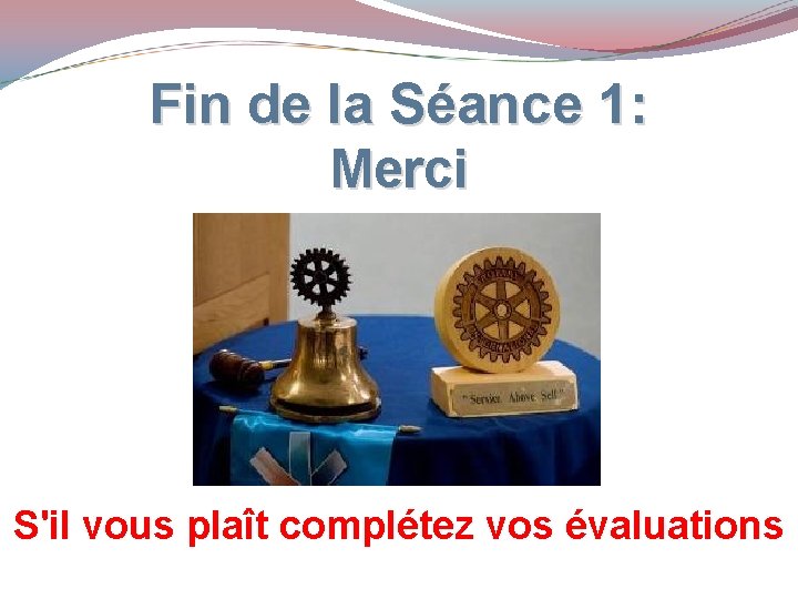 Fin de la Séance 1: Merci Administration du club S'il vous plaît complétez vos