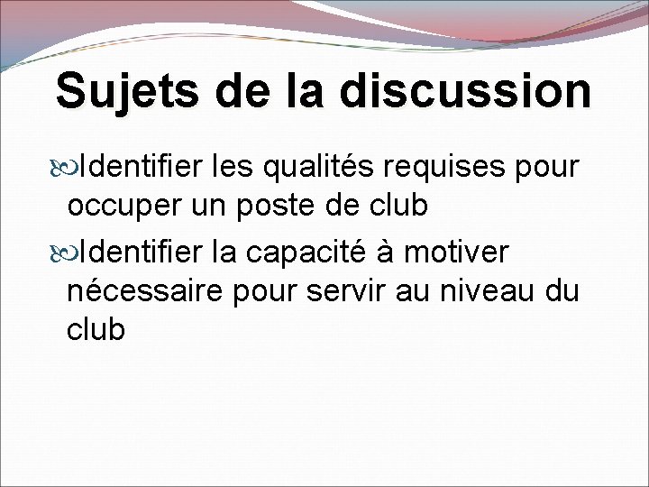 Sujets de la discussion Identifier les qualités requises pour occuper un poste de club