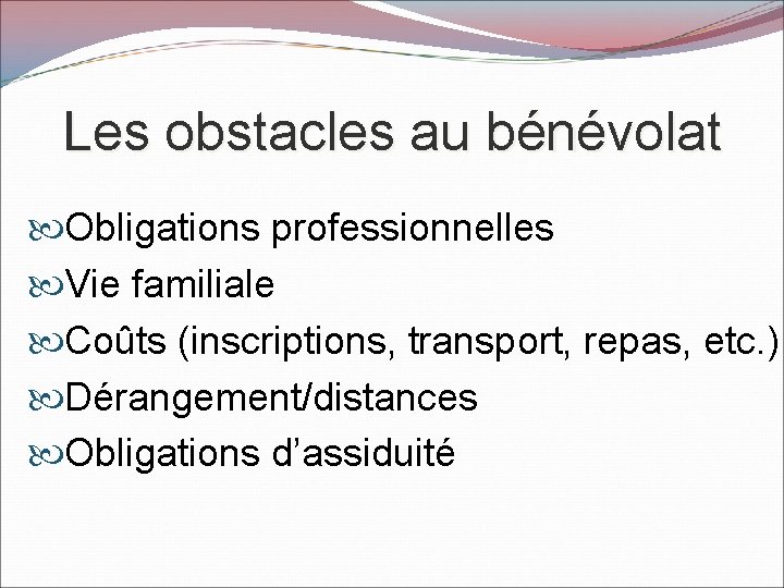 Les obstacles au bénévolat Obligations professionnelles Vie familiale Coûts (inscriptions, transport, repas, etc. )