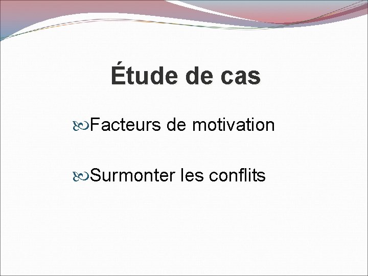 Étude de cas Facteurs de motivation Surmonter les conflits 