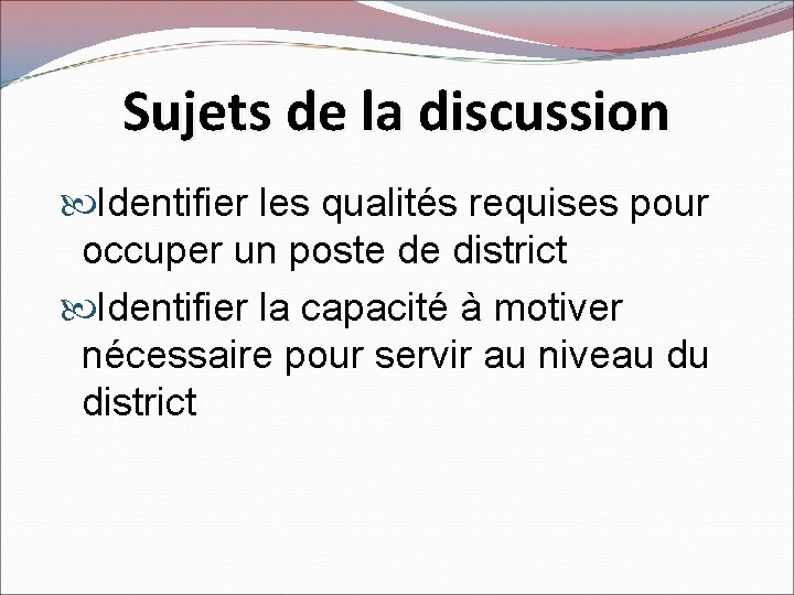 Sujets de la discussion Identifier les qualités requises pour occuper un poste de district