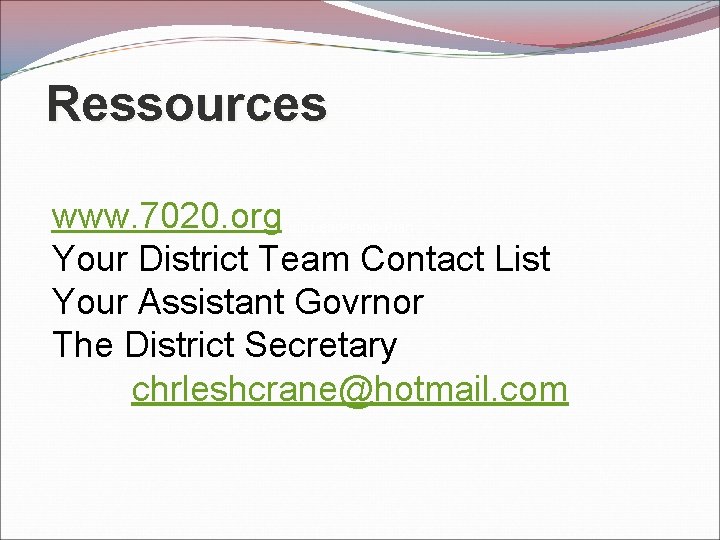 Ressources www. 7020. org Your District Team Contact List Your Assistant Govrnor The District