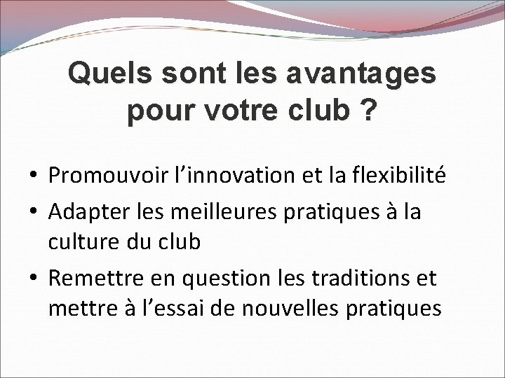 Quels sont les avantages pour votre club ? • Promouvoir l’innovation et la flexibilité