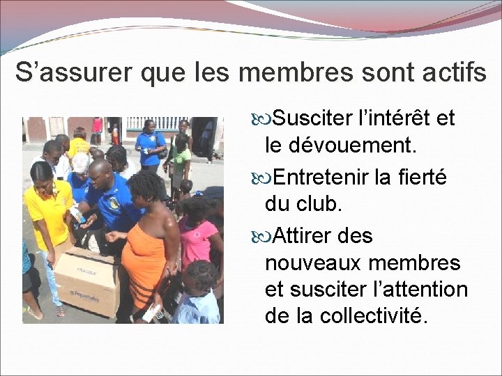S’assurer que les membres sont actifs Susciter l’intérêt et le dévouement. Entretenir la fierté