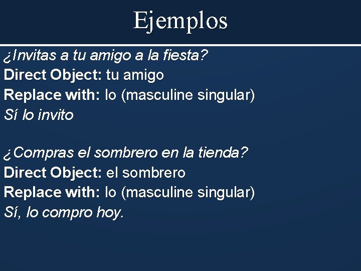 Ejemplos ¿Invitas a tu amigo a la fiesta? Direct Object: tu amigo Replace with:
