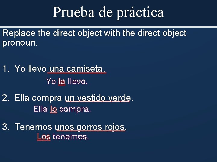 Prueba de práctica Replace the direct object with the direct object pronoun. 1. Yo