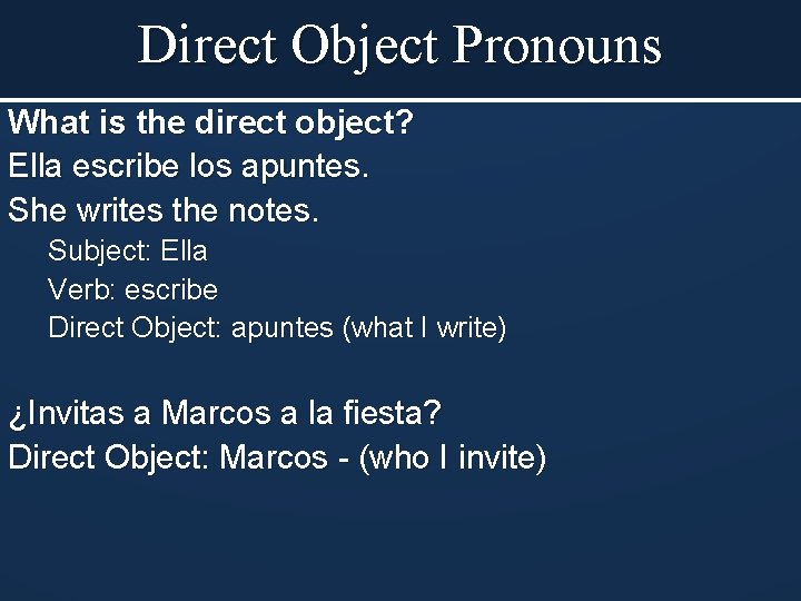 Direct Object Pronouns What is the direct object? Ella escribe los apuntes. She writes