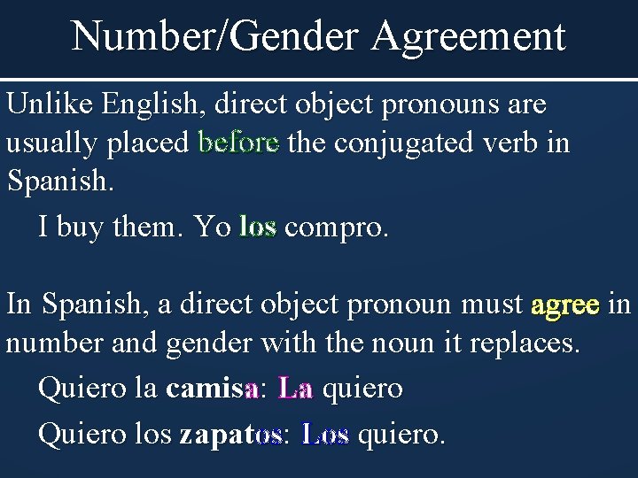 Number/Gender Agreement Unlike English, direct object pronouns are usually placed before the conjugated verb