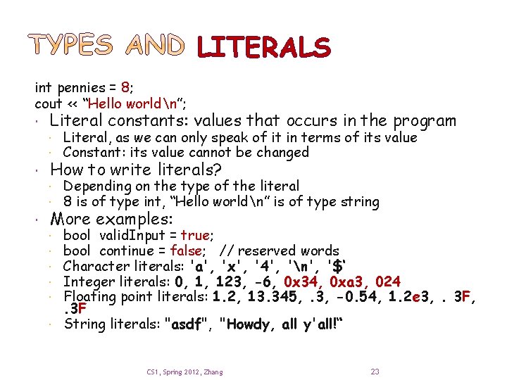LITERALS int pennies = 8; cout << “Hello worldn”; Literal constants: values that occurs