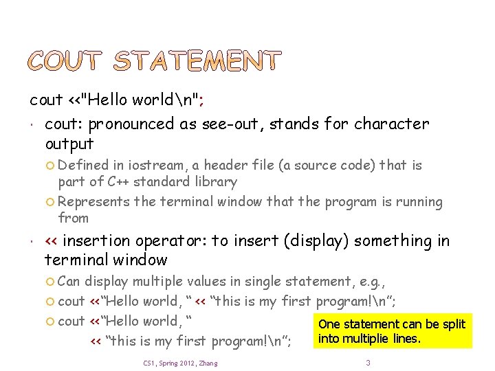 cout <<"Hello worldn"; cout: pronounced as see-out, stands for character output Defined in iostream,