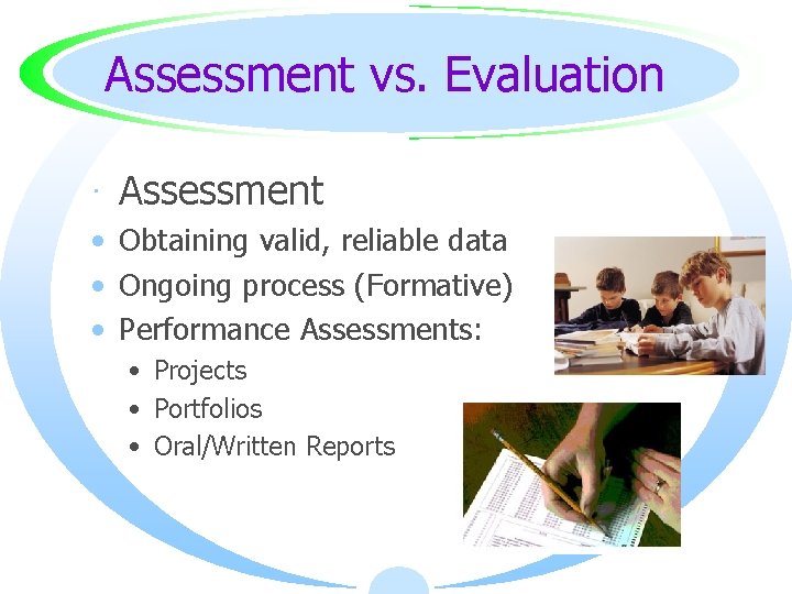 Assessment vs. Evaluation · Assessment • Obtaining valid, reliable data • Ongoing process (Formative)