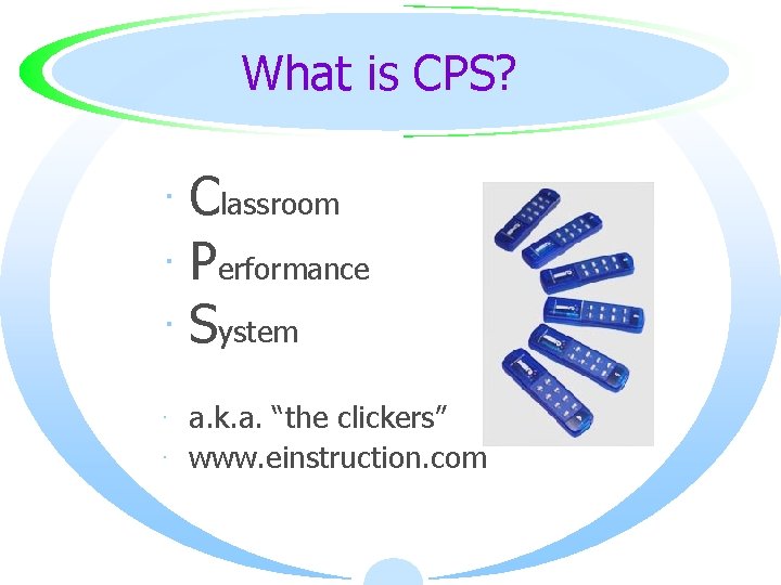 What is CPS? · Classroom · Performance · System · a. k. a. “the