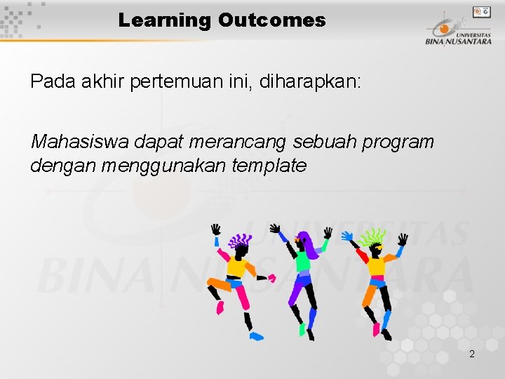 Learning Outcomes Pada akhir pertemuan ini, diharapkan: Mahasiswa dapat merancang sebuah program dengan menggunakan