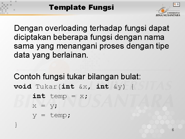 Template Fungsi Dengan overloading terhadap fungsi dapat diciptakan beberapa fungsi dengan nama sama yang