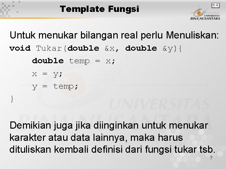 Template Fungsi Untuk menukar bilangan real perlu Menuliskan: void Tukar(double &x, double &y){ double