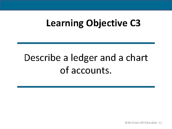 Learning Objective C 3 Describe a ledger and a chart of accounts. © Mc.