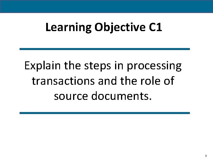 1 -3 Learning Objective C 1 Explain the steps in processing transactions and the