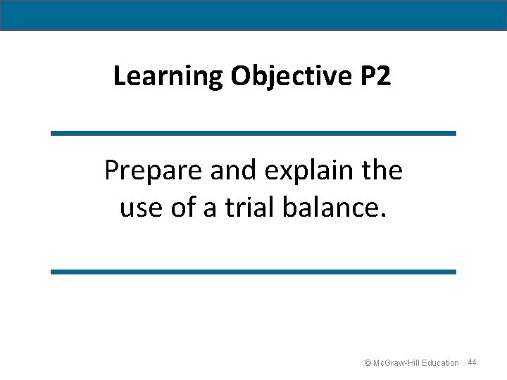 Learning Objective P 2 Prepare and explain the use of a trial balance. ©