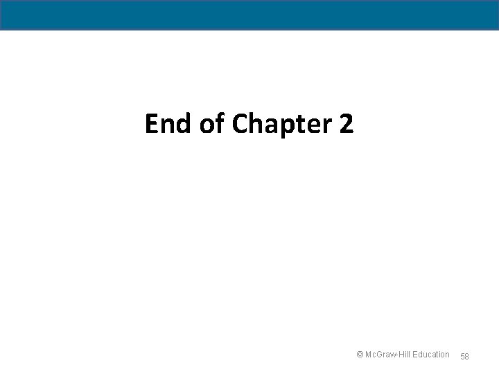 End of Chapter 2 © Mc. Graw-Hill Education 58 