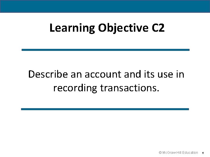 1 -6 Learning Objective C 2 Describe an account and its use in recording